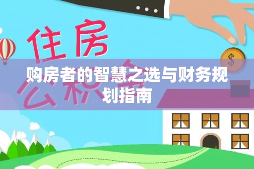 长涂购房者的智慧之选与财务规划指南