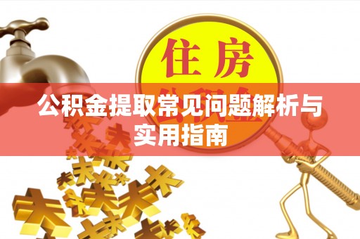 长涂公积金提取常见问题解析与实用指南