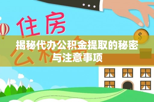 长涂揭秘代办公积金提取的秘密与注意事项