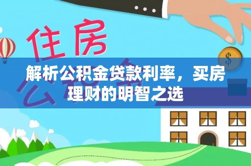长涂解析公积金贷款利率，买房理财的明智之选