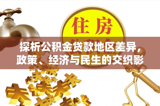长涂探析公积金贷款地区差异，政策、经济与民生的交织影响
