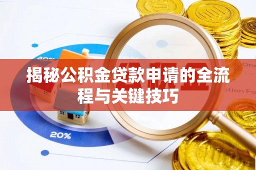 长涂揭秘公积金贷款申请的全流程与关键技巧