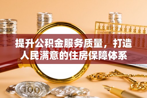 长涂提升公积金服务质量，打造人民满意的住房保障体系