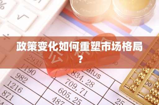 长涂政策变化如何重塑市场格局？