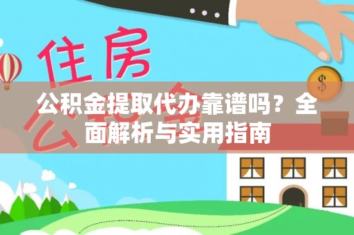 长涂公积金提取代办靠谱吗？全面解析与实用指南