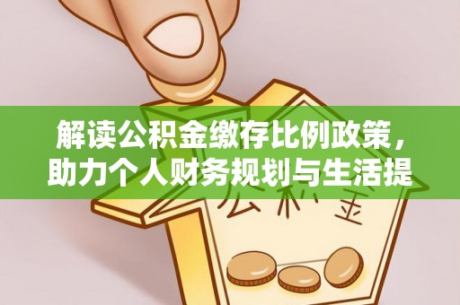 长涂解读公积金缴存比例政策，助力个人财务规划与生活提升
