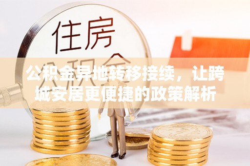 长涂公积金异地转移接续，让跨城安居更便捷的政策解析