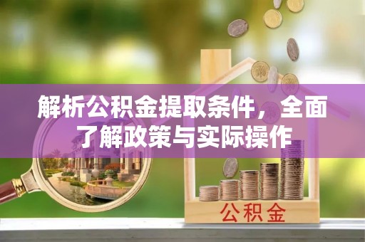 长涂解析公积金提取条件，全面了解政策与实际操作