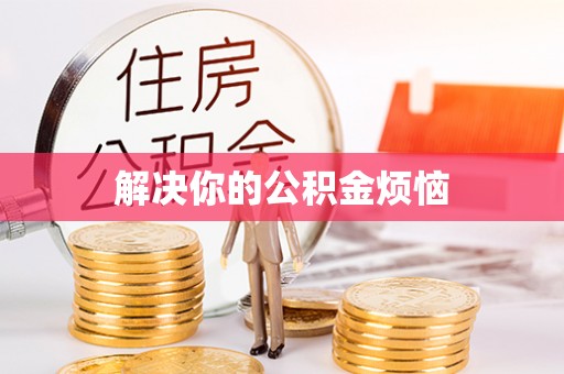 长涂解决你的公积金烦恼