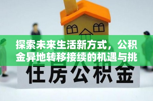 长涂探索未来生活新方式，公积金异地转移接续的机遇与挑战
