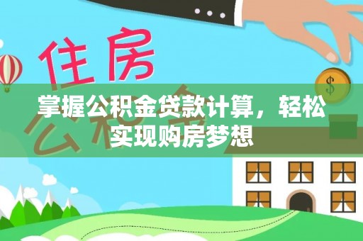 长涂掌握公积金贷款计算，轻松实现购房梦想