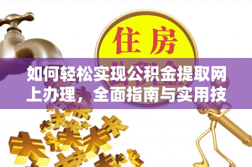 长涂如何轻松实现公积金提取网上办理，全面指南与实用技巧