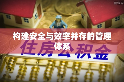 长涂构建安全与效率并存的管理体系