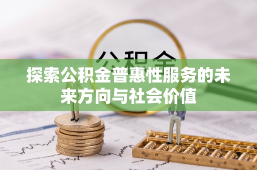 长涂探索公积金普惠性服务的未来方向与社会价值