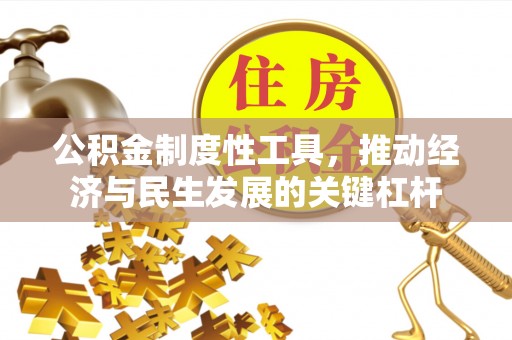 长涂公积金制度性工具，推动经济与民生发展的关键杠杆