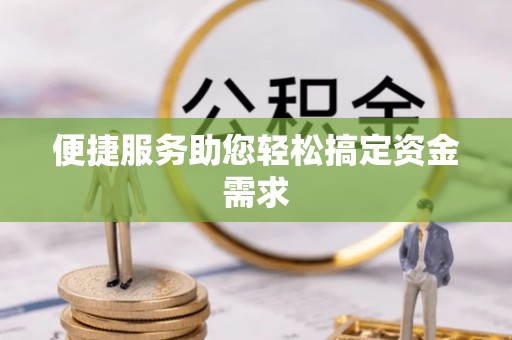 长涂便捷服务助您轻松搞定资金需求