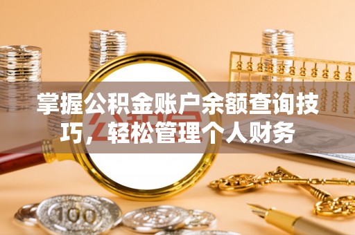长涂掌握公积金账户余额查询技巧，轻松管理个人财务