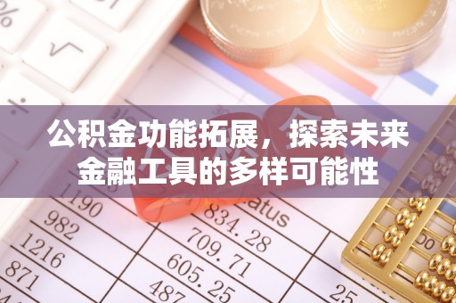 长涂公积金功能拓展，探索未来金融工具的多样可能性