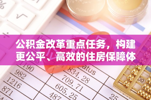 长涂公积金改革重点任务，构建更公平、高效的住房保障体系