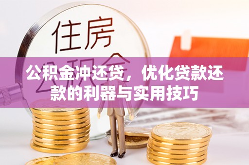 长涂公积金冲还贷，优化贷款还款的利器与实用技巧