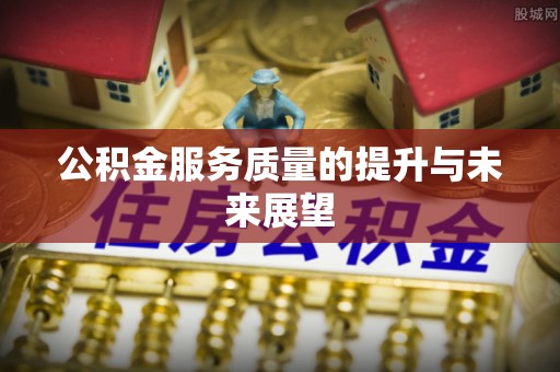 长涂公积金服务质量的提升与未来展望