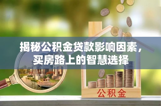 长涂揭秘公积金贷款影响因素，买房路上的智慧选择