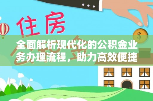 长涂全面解析现代化的公积金业务办理流程，助力高效便捷生活