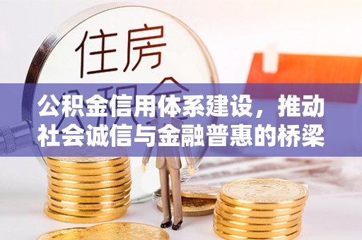 长涂公积金信用体系建设，推动社会诚信与金融普惠的桥梁