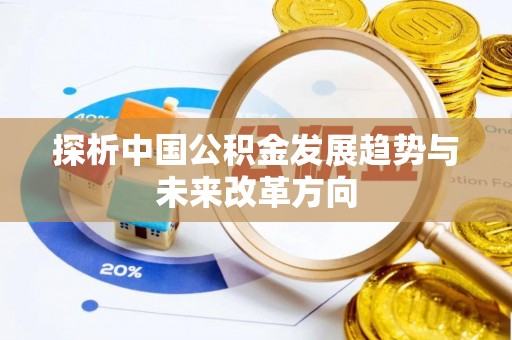 长涂探析中国公积金发展趋势与未来改革方向