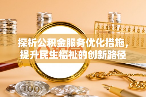 长涂探析公积金服务优化措施，提升民生福祉的创新路径