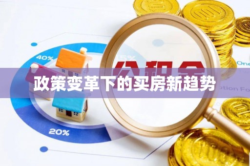 长涂政策变革下的买房新趋势