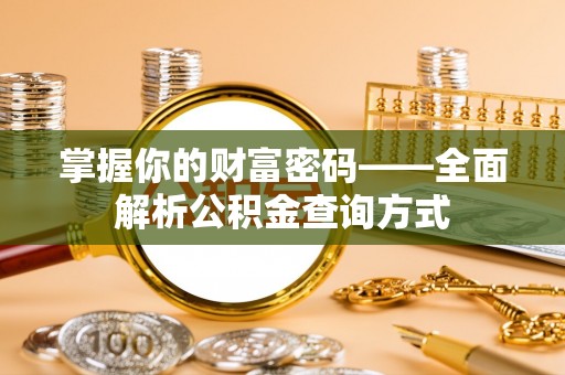 长涂掌握你的财富密码——全面解析公积金查询方式