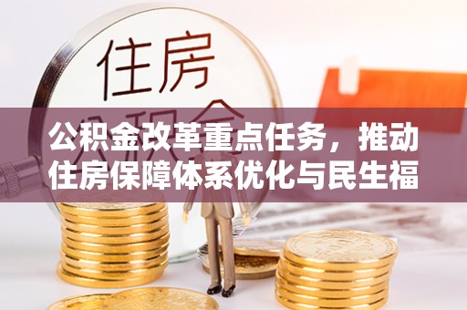 长涂公积金改革重点任务，推动住房保障体系优化与民生福祉提升