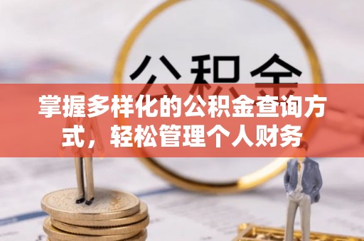 长涂掌握多样化的公积金查询方式，轻松管理个人财务