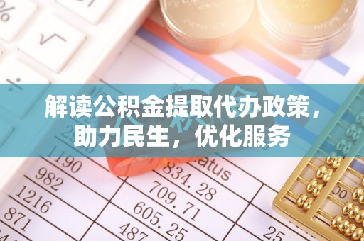 长涂解读公积金提取代办政策，助力民生，优化服务