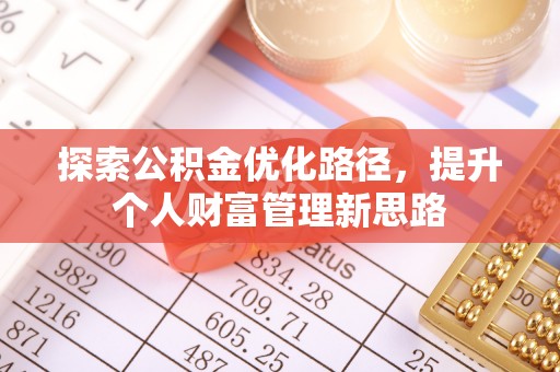长涂探索公积金优化路径，提升个人财富管理新思路