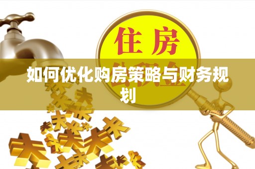 长涂如何优化购房策略与财务规划