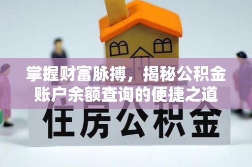 长涂掌握财富脉搏，揭秘公积金账户余额查询的便捷之道