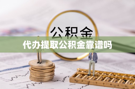 长涂代办提取公积金靠谱吗
