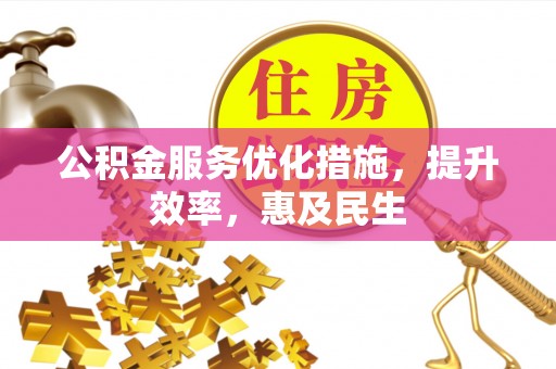 长涂公积金服务优化措施，提升效率，惠及民生