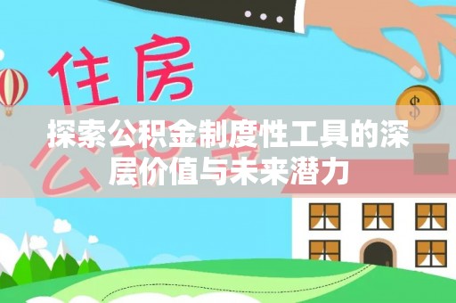 长涂探索公积金制度性工具的深层价值与未来潜力