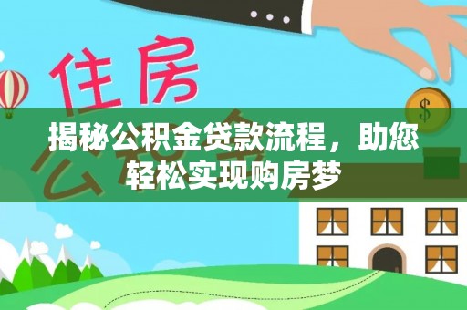 长涂揭秘公积金贷款流程，助您轻松实现购房梦