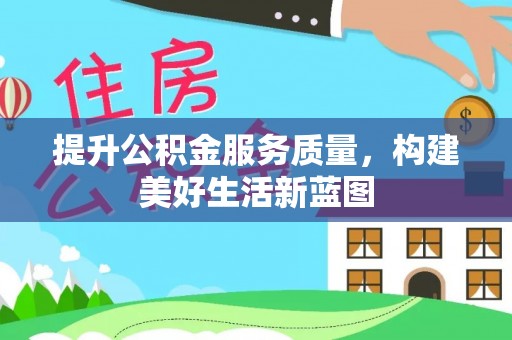 长涂提升公积金服务质量，构建美好生活新蓝图