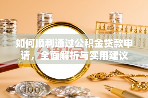 长涂如何顺利通过公积金贷款申请，全面解析与实用建议