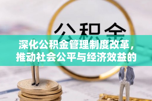 长涂深化公积金管理制度改革，推动社会公平与经济效益的双赢