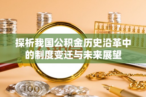 长涂探析我国公积金历史沿革中的制度变迁与未来展望
