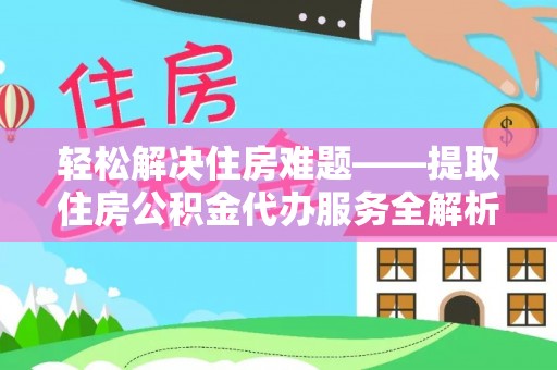 长涂轻松解决住房难题——提取住房公积金代办服务全解析