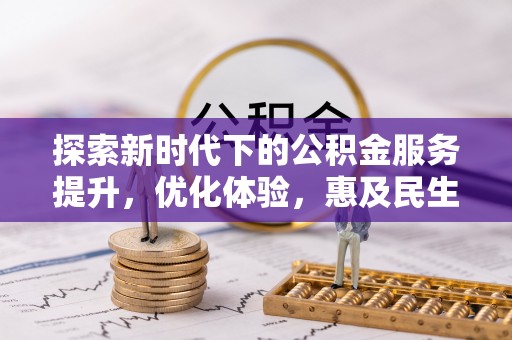 长涂探索新时代下的公积金服务提升，优化体验，惠及民生