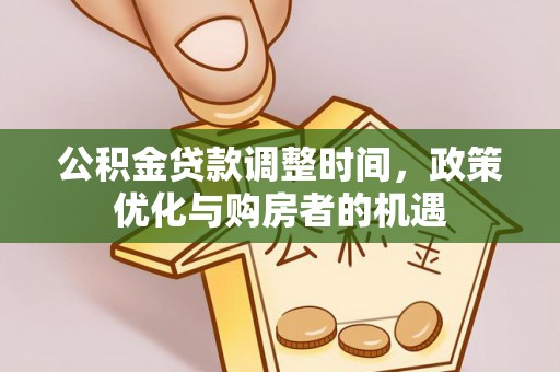 长涂公积金贷款调整时间，政策优化与购房者的机遇