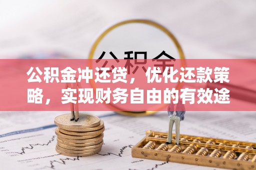 长涂公积金冲还贷，优化还款策略，实现财务自由的有效途径